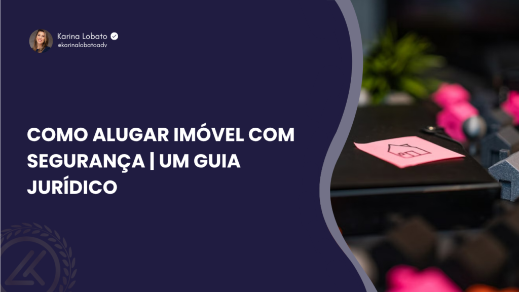 Como alugar imóvel com segurança | Um guia jurídico