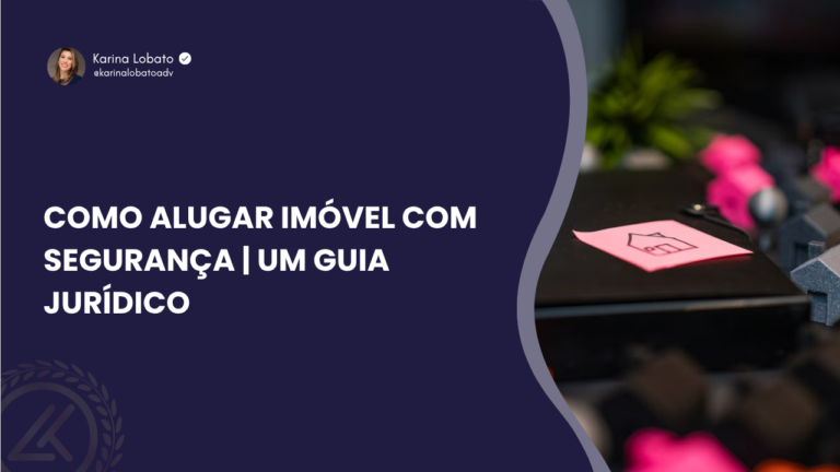 Como alugar imóvel com segurança | Um guia jurídico