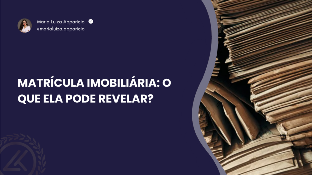Matrícula imobiliária: o que ela pode revelar?